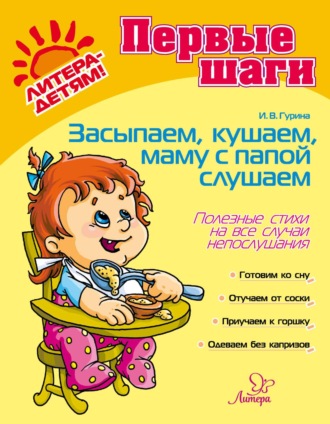 Засыпаем, кушаем, папу, маму слушаем. Полезные советы на все случаи непослушания