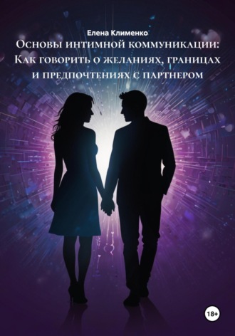 Основы интимной коммуникации: Как говорить о желаниях, границах и предпочтениях с партнером