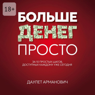 Больше денег просто. За 10 простых шагов, доступных каждому уже сегодня