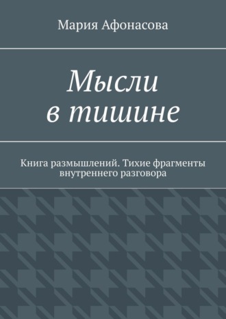 Мысли в тишине. Книга размышлений. Тихие фрагменты внутреннего разговора