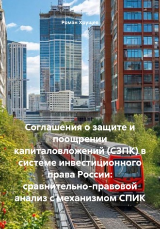 Соглашения о защите и поощрении капиталовложений (СЗПК) в системе инвестиционного права России: сравнительно-правовой анализ с механизмом СПИК