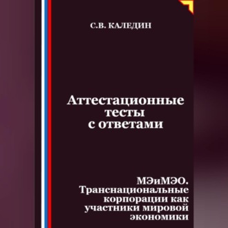 Аттестационные тесты с ответами. МЭиМЭО. Транснациональные корпорации как участники мировой экономики