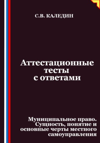 Аттестационные тесты с ответами. Муниципальное право. Сущность, понятие и основные черты местного самоуправления