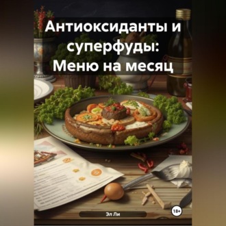 Антиоксиданты и суперфуды: Меню на месяц