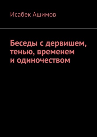 Беседы с дервишем, тенью, временем и одиночеством