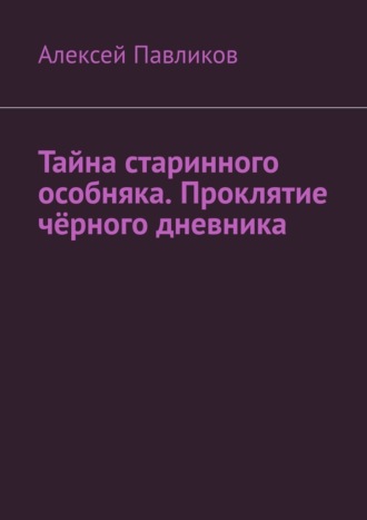 Тайна старинного особняка. Проклятие чёрного дневника