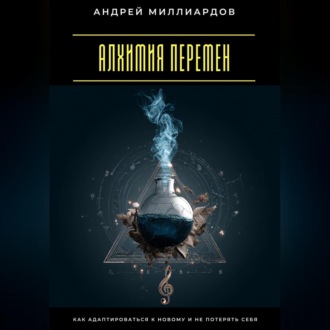 Алхимия перемен. Как адаптироваться к новому и не потерять себя