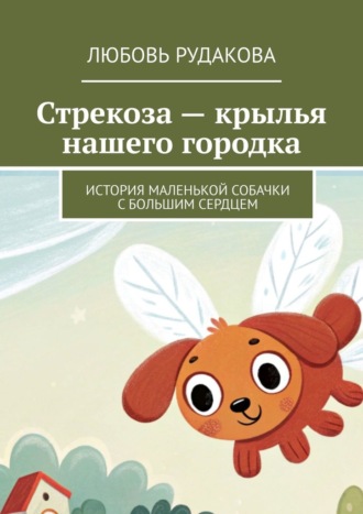 Стрекоза – крылья нашего городка. История маленькой собачки с большим сердцем