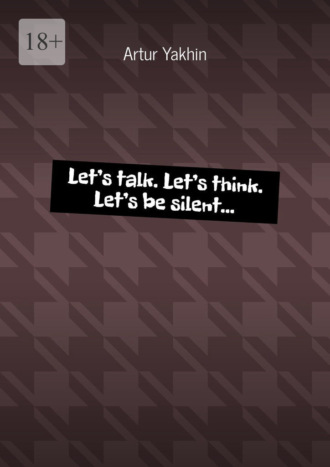 Let’s talk. Let’s think. Let’s be silent…