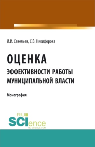 Оценка эффективности работы муниципальной власти. (Аспирантура, Бакалавриат, Магистратура). Монография.