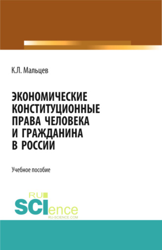 Экономические конституционные права человека и гражданина в России. (Адъюнктура, Аспирантура, Бакалавриат, Магистратура). Монография.