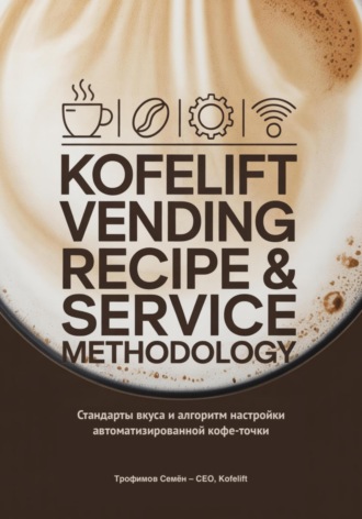 KofeLift Vending Recipe & Service Methodology: стандарты вкуса и алгоритм настройки автоматизированной кофе-точки