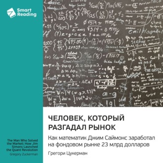 Человек, который разгадал рынок. Как математик Джим Саймонс заработал на фондовом рынке 23 млрд долларов. Грегори Цукерман. Саммари