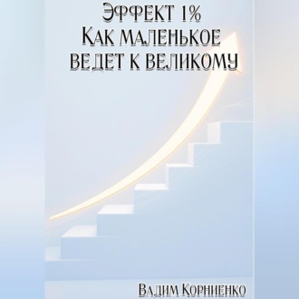 Эффект 1% Как маленькое ведёт к великому