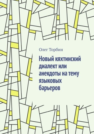 Новый кяхтинский диалект или анекдоты на тему языковых барьеров