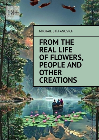 From the real life of Flowers, People and other Creations