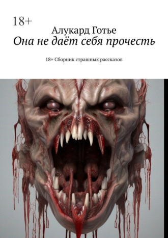 Она не даёт себя прочесть. 18+. Сборник страшных рассказов