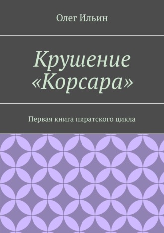 Крушение «Корсара». Первая книга пиратского цикла