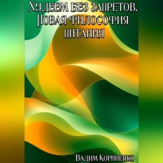 Худеем без запретов. Новая философия питания