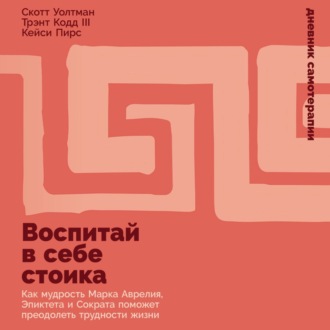 Воспитай в себе стоика: Как мудрость Марка Аврелия, Эпиктета и Сократа поможет преодолеть трудности жизни