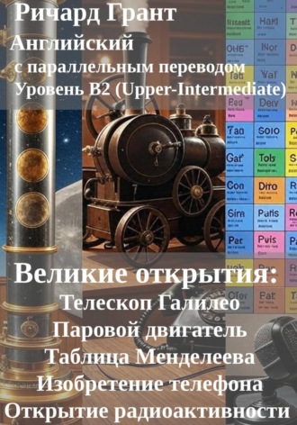 Великие открытия: Телескоп Галилео, Паровой двигатель, Таблица Менделеева, Изобретение телефона, Открытие радиоактивности.