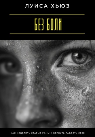 Без боли. Как исцелить старые раны и вернуть радость себе