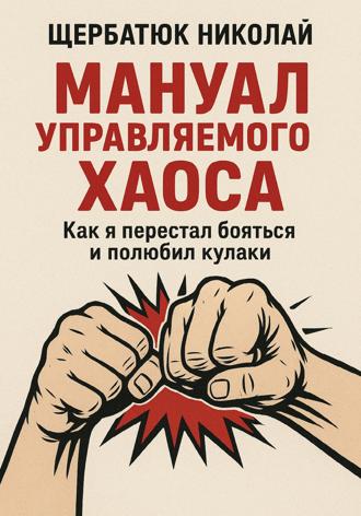 Мануал Управляемого Хаоса: Как я перестал бояться и полюбил кулаки