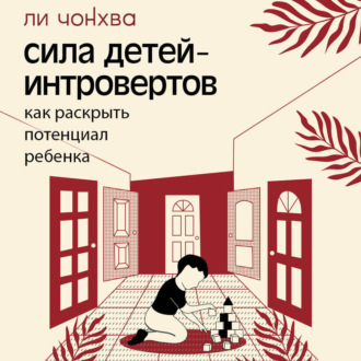 Сила детей-интровертов. Как раскрыть потенциал ребенка