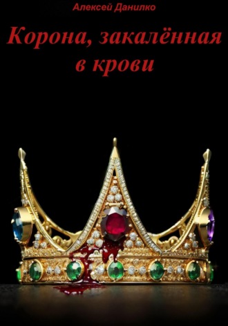 Корона, закалённая в крови. Часть I