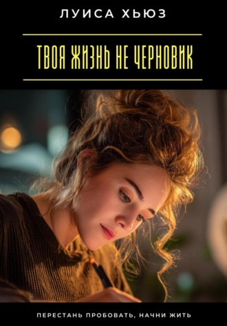 Твоя жизнь не черновик. Перестань пробовать, начни жить