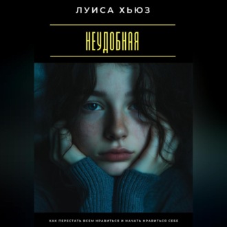 Неудобная. Как перестать всем нравиться и начать нравиться себе