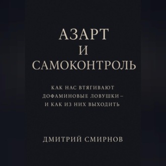 Азарт и самоконтроль. Как нас втягивают дофаминовые ловушки – и как из них выходить