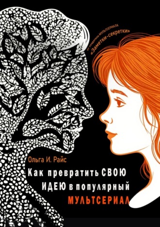 Как превратить свою идею в популярный мультсериал. От создателя мультсериала «Заметки-секретки»