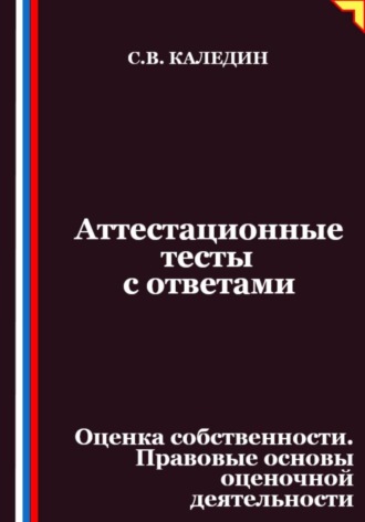 Аттестационные тесты с ответами. Оценка собственности. Правовые основы оценочной деятельности