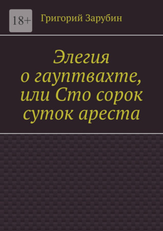 Элегия о гауптвахте, или Сто сорок суток ареста