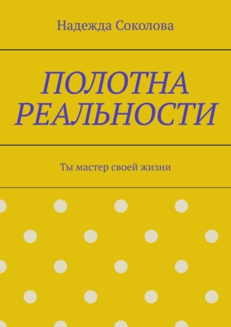 Полотна реальности. Ты мастер своей жизни