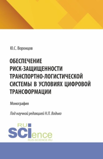 Обеспечение риск-защищенности транспортно-логистической системы в условиях цифровой трансформации. (Аспирантура, Бакалавриат, Магистратура). Монография.