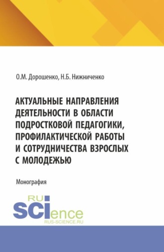 Актуальные направления деятельности в области подростковой педагогики, профилактической работы и сотрудничества взрослых с молодежью. (Аспирантура, Бакалавриат, Магистратура). Монография.