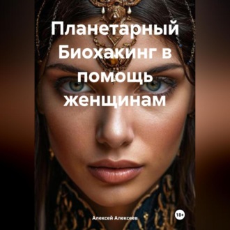 Планетарный БИОХАКИНГ в помощь женщинам.