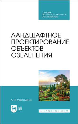 Ландшафтное проектирование объектов озеленения. Учебное пособие для СПО. 4-е издание, стереотипное
