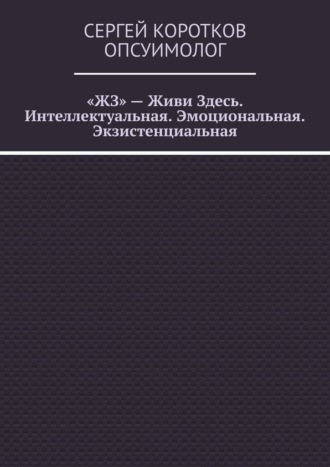 «ЖЗ» – Живи Здесь. Интеллектуальная. Эмоциональная. Экзистенциальная