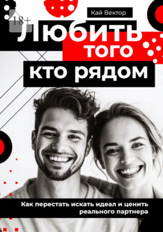 Любить того, кто рядом. Как перестать искать идеал и ценить реального партнера