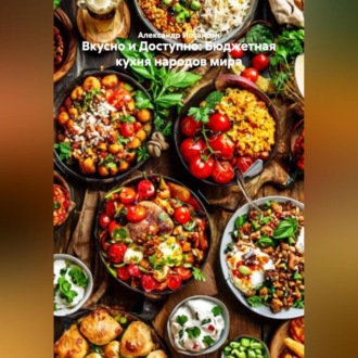 ВКУСНО И ДОСТУПНО: БЮДЖЕТНАЯ КУХНЯ НАРОДОВ МИРА