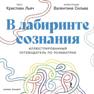В лабиринте сознания: Иллюcтрированный путеводитель по психиатрии