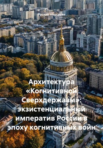 Архитектура «Когнитивной Сверхдержавы»: экзистенциальный императив России в эпоху когнитивных войн