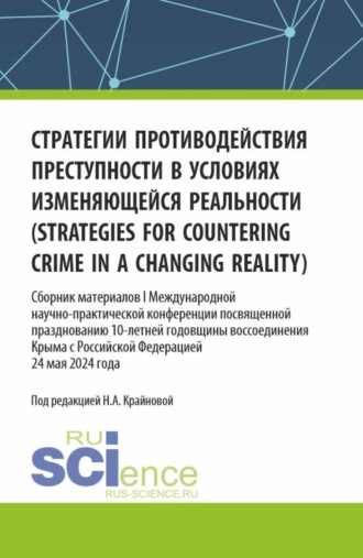 Стратегии противодействия преступности в условиях изменяющейся реальности (strategies for countering crime in a changing reality). Сборник материалов I Международной научно-практической конференции посвященной празднованию 10-летней годовщины воссоединения Крыма с Российской Федерацией. (Аспирантура, Бакалавриат, Магистратура, Специалитет). Сборник материалов.