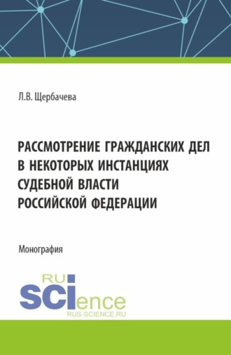 Рассмотрение гражданских дел, в некоторых инстанциях, судебной власти Российской Федерации. (Бакалавриат, Магистратура, Специалитет). Монография.