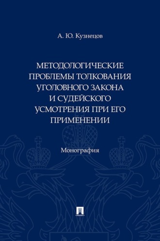 Методологические проблемы толкования уголовного закона и судейского усмотрения при его применении