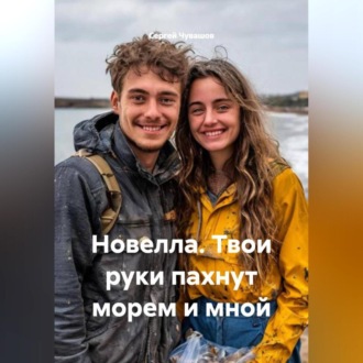 Новелла. Твои руки пахнут морем и мной.
