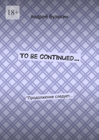 To be continued… *Продолжение следует…